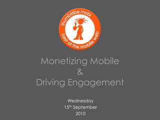 Monetizing Mobile & Driving Engagement Wednesday 15th September 2010 
