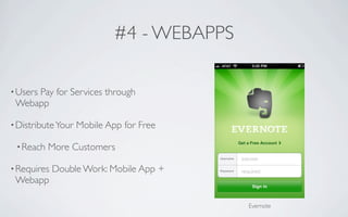 #4 - WEBAPPS

• Users
     Pay for Services through
 Webapp

• Distribute Your   Mobile App for Free

 • Reach   More Customers

• Requires   Double Work: Mobile App +
 Webapp

                                            Evernote
 