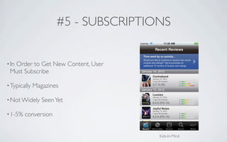 #5 - SUBSCRIPTIONS


• In
  Order to Get New Content, User
 Must Subscribe

• Typically   Magazines

• Not Widely     Seen Yet

• 1-5%   conversion


                                      Kids-In-Mind
 