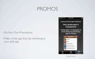 PROMOS



• Do Your   Own Promotions

• Make a Free app that has marketing to
 your paid app




                                          Plant Pictures
 
