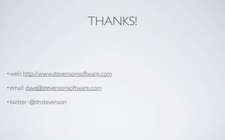 THANKS!



• web: http://www.stevensonsoftware.com

• email: dave@stevensonsoftware.com

• twitter: @dnstevenson
 