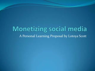 A Personal Learning Proposal by Lotoya Scott
 