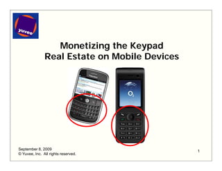 Monetizing the Keypad
               Real E t t
               R l Estate on Mobile Devices
                             M bil D i




September 8, 2009                             1
© Yuvee, Inc. All rights reserved.
 