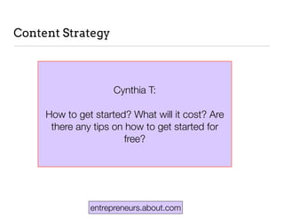 entrepreneurs.about.com
Content Strategy
Cynthia T:
How to get started? What will it cost? Are
there any tips on how to get started for
free?
 