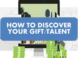 HOW TO DISCOVER
YOUR GIFT/TALENT
 