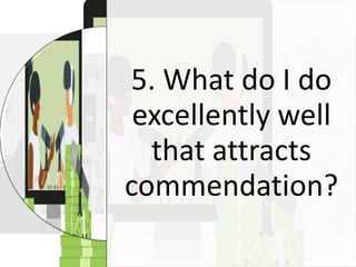 5. What do I do
excellently well
that attracts
commendation?
 