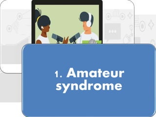 1. Amateur
syndrome
 