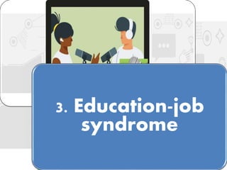 3. Education-job
syndrome
 
