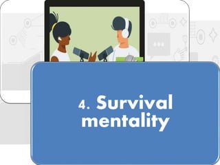 4. Survival
mentality
 