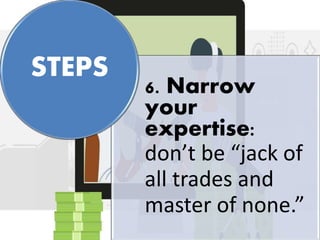 6. Narrow
your
expertise:
don’t be “jack of
all trades and
master of none.”
STEPS
 
