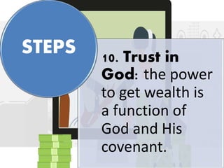 10. Trust in
God: the power
to get wealth is
a function of
God and His
covenant.
STEPS
 