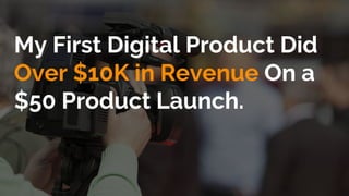 My First Digital Product Did
Over $10K in Revenue On a
$50 Product Launch.
 