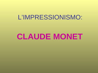 CLAUDE MONET L’IMPRESSIONISMO: 