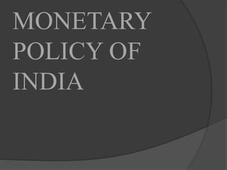 MONETARY
POLICY OF
INDIA
 