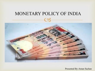 
MONETARY POLICY OF INDIA
Presented By-Aman Sachan
 