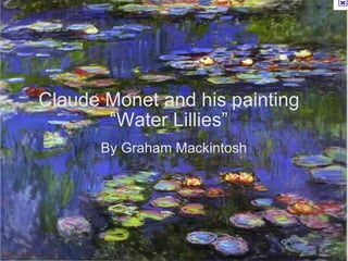 Claude Monet and his painting “Water Lillies” By Graham Mackintosh 