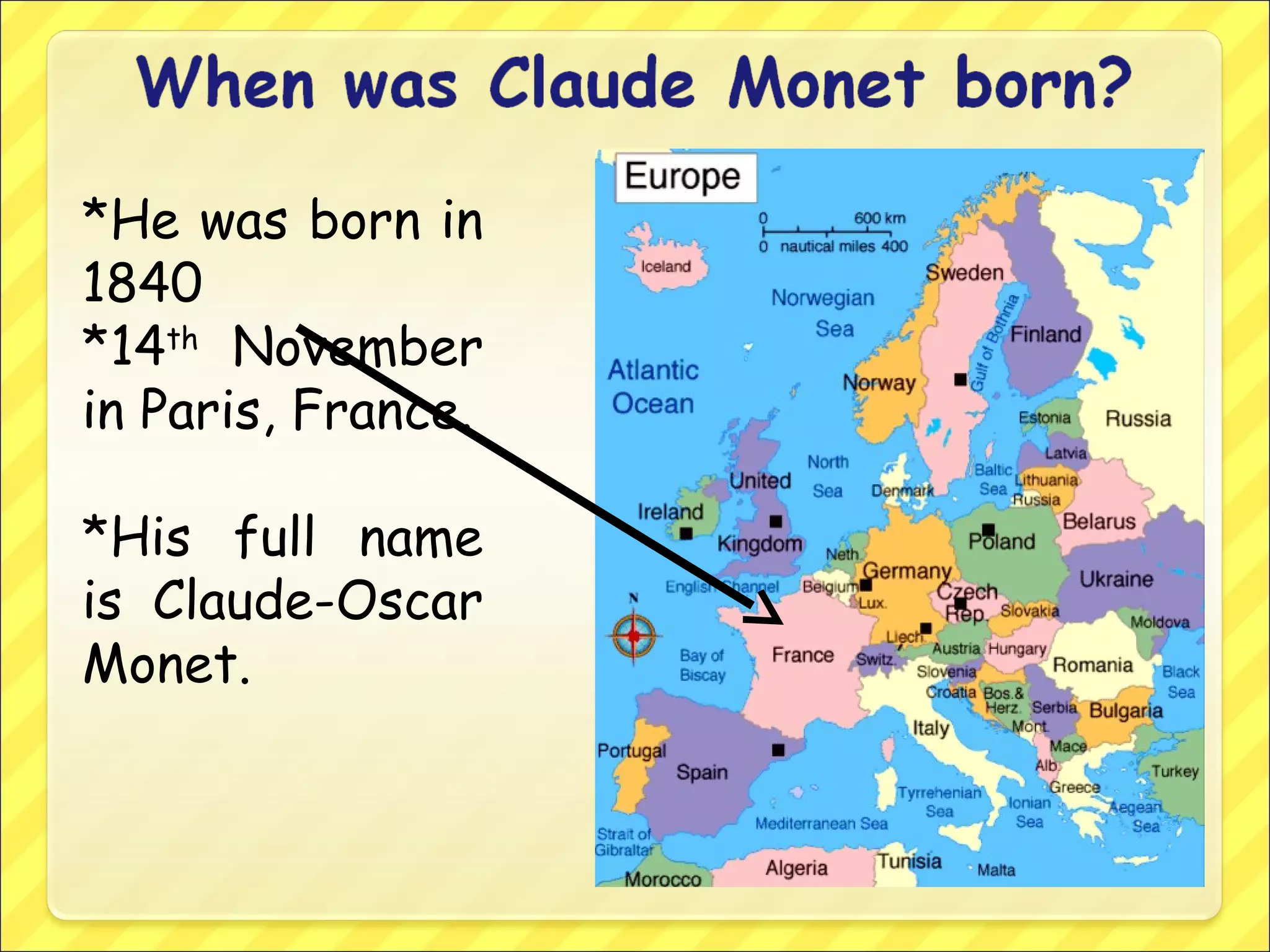 *He was born in
1840
*14th
November
in Paris, France.
*His full name
is Claude-Oscar
Monet.