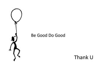 Thank U
Be Good Do Good
 