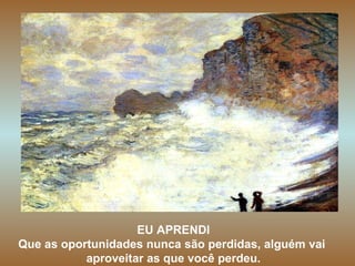 EU APRENDI Que as oportunidades nunca são perdidas, alguém vai  aproveitar as que você perdeu. 