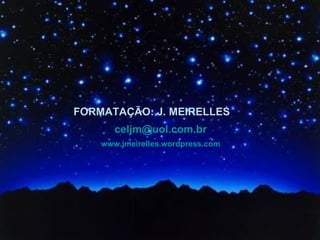 FORMATAÇÃO: J. MEIRELLES  [email_address] www.jmeirelles.wordpress.com 
