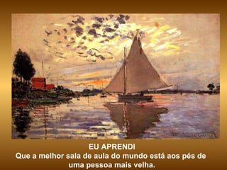 EU APRENDI Que a melhor sala de aula do mundo está aos pés de  uma pessoa mais velha. 