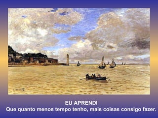 EU APRENDI Que quanto menos tempo tenho, mais coisas consigo fazer. 