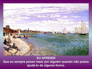 EU APRENDI Que eu sempre posso rezar por alguém quando não posso ajudá-lo de alguma forma. 