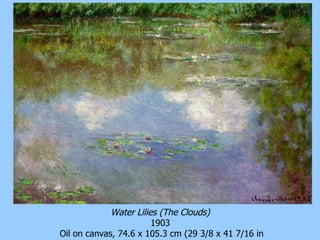Water Lilies (The Clouds)   1903  Oil on canvas, 74.6 x 105.3 cm (29 3/8 x 41 7/16 in 