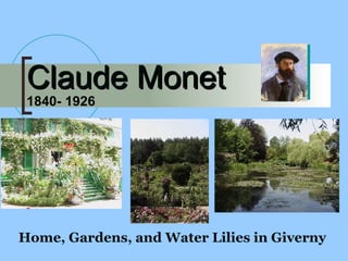 Claude Monet Home, Gardens, and Water Lilies in Giverny  1840- 1926 