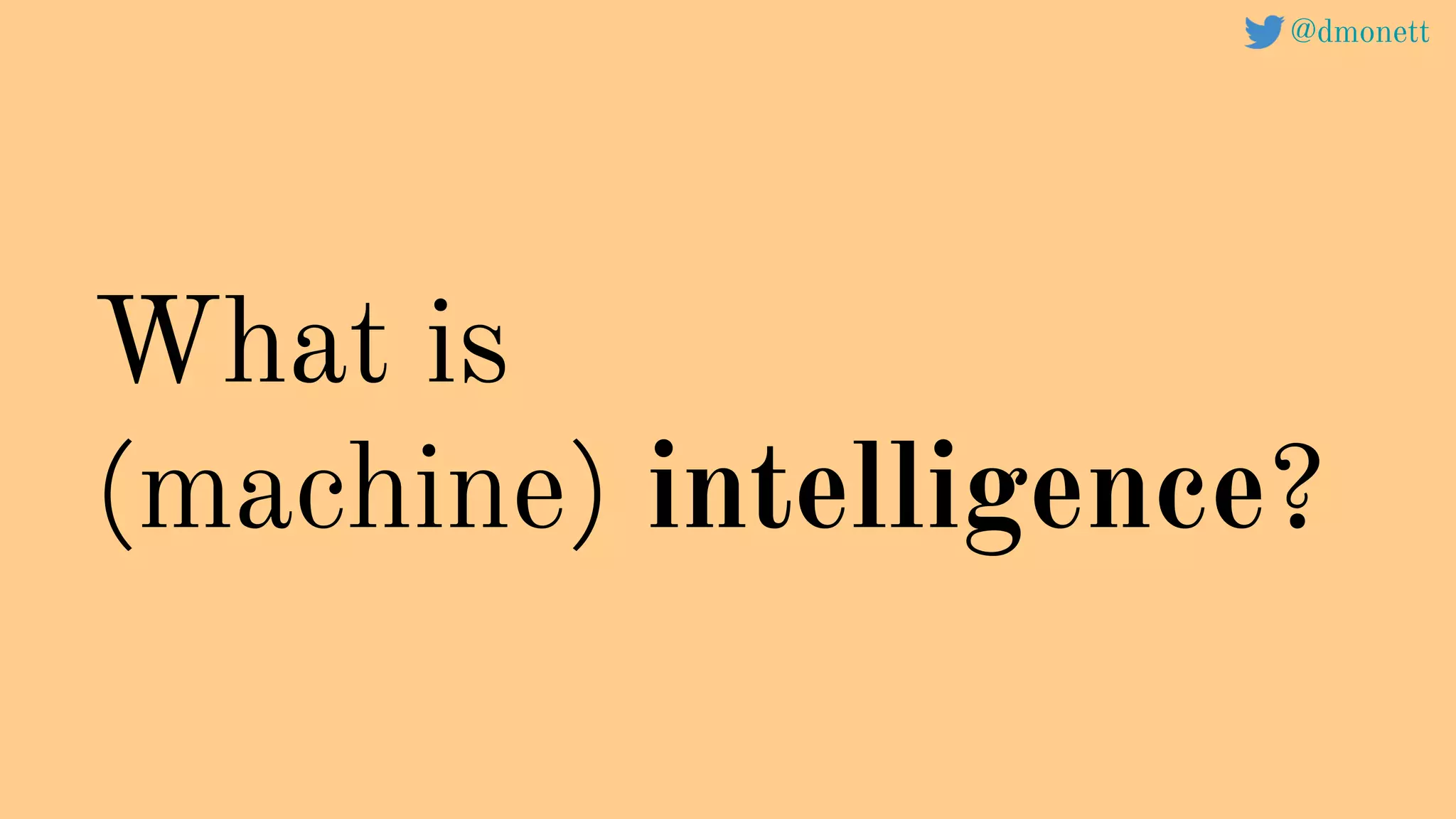 What is
(machine) intelligence?
@dmonett
 