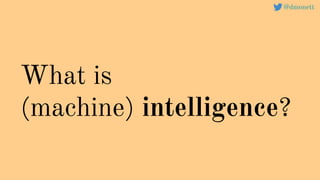 What is
(machine) intelligence?
@dmonett
 