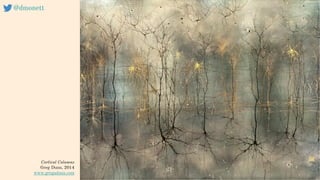 4
Cortical Columns
Greg Dunn, 2014
www.gregadunn.com
@dmonett
 