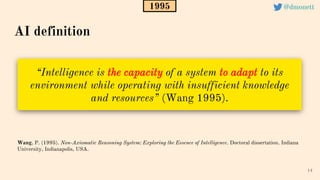 “Intelligence is the capacity of a system to adapt to its
environment while operating with insufficient knowledge
and reso...