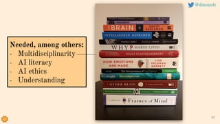 32
Needed, among others:
- Multidisciplinarity
- AI literacy
- AI ethics
- Understanding
@dmonett
 