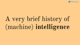 A very brief history of
(machine) intelligence
@dmonett
 