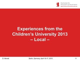 D. Monett 11Berlin, Germany, April 16-17, 2015
Experiences from the
Children’s University 2013
– Local –
 
