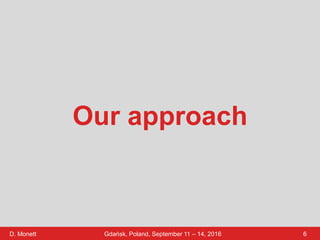 D. Monett 6Gdańsk, Poland, September 11 – 14, 2016
Our approach
 