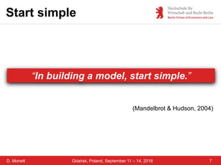D. Monett 7Gdańsk, Poland, September 11 – 14, 2016
Start simple
“In building a model, start simple.”
(Mandelbrot & Hudson, 2004)
 