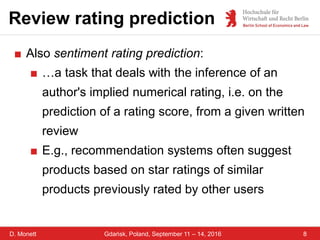 D. Monett 8Gdańsk, Poland, September 11 – 14, 2016
Review rating prediction
■ Also sentiment rating prediction:
■ …a task ...