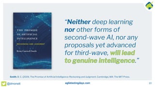 10
@dmonett
“Neither deep learning
nor other forms of
second-wave AI, nor any
proposals yet advanced
for third-wave,
.”
Sm...