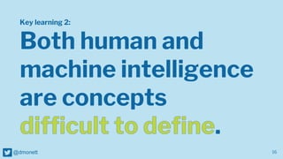 16
@dmonett
Key learning 2:
Both human and
machine intelligence
are concepts
.
 
