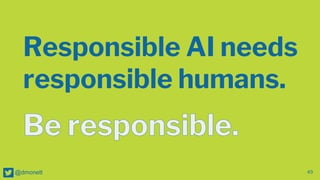 49
@dmonett
Responsible AI needs
responsible humans.
 