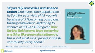 9
@dmonett
“If you rely on movies and science
fiction (and even some popular non-
fiction) for your view of AI, you will
b...