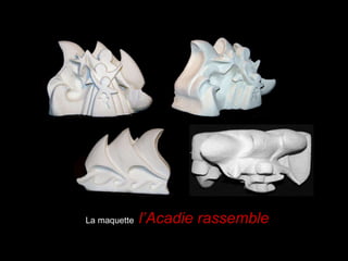 La maquette  l’Acadie rassemble 