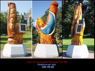 Berceau de l’Acadie moderne Memramcook 1881-2006 Sculpture sur bois   12’ x 7’ x 6’ 