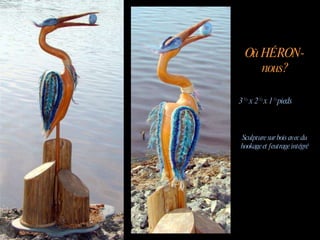 Où HÉRON- nous? 3  ½   x 2  ½  x 1  ½   pieds Sculpture sur bois avec du hookage et feutrage intégré 