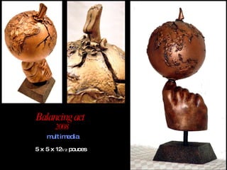 Balancing act 2008 multimedia 5 x 5 x 12 1/2  pouces 