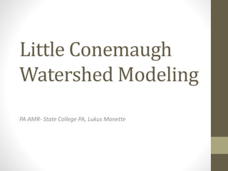 Little Conemaugh
Watershed Modeling
PA AMR- State College PA, Lukus Monette
 
