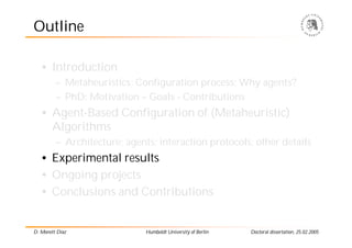 Outline

   • Introduction
         – Metaheuristics; Configuration process; Why agents?
         – PhD: Motivation – Goal...