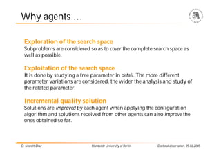 Why agents …

  Exploration of the search space
  Subproblems are considered so as to cover the complete search space as
 ...